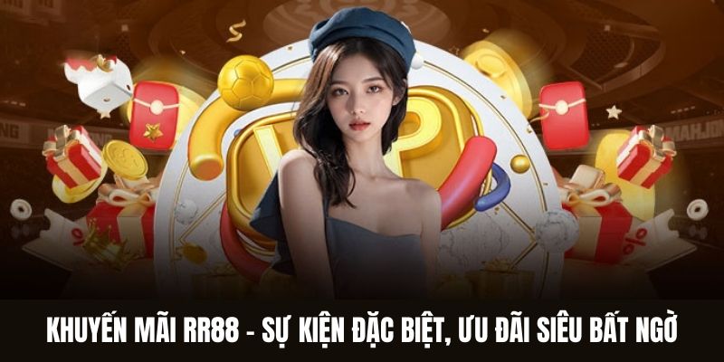 Khuyến Mãi RR88 - Sự Kiện Đặc Biệt, Ưu Đãi Siêu Bất Ngờ