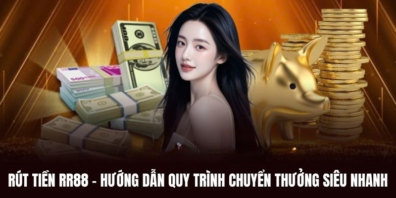 Rút Tiền RR88 - Hướng Dẫn Quy Trình Chuyển Thưởng Siêu Nhanh